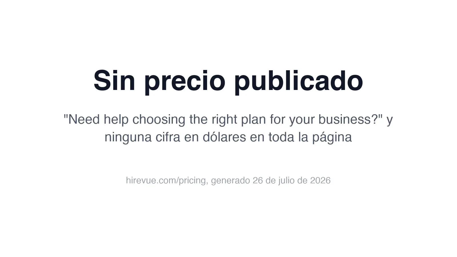 Sin precio publicado: "Need help choosing the right plan for your business?" y ninguna cifra en dólares en hirevue.com/pricing